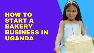 HOW TO START A BAKERY BUSINESS IN UGANDA