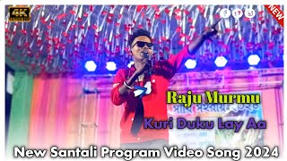 Raju Murmu Hit Song || Kuri Duku Lay Aa  ___ New Santali Program Video Song 2024