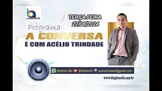 PROGRAMA - A Conversa é com Acélio Trindade (Edição -  TERÇA-FEIRA 27/08/2024)