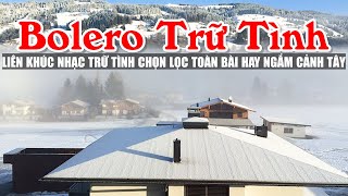 Liên Khúc Nhạc Trữ Tình Tuyển Chọn Những Ca Khúc Nhạc Sến Hay Nhất Cảnh Đẹp 4K - Bolero Nước Ngoài