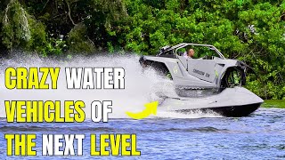 MOST INCREDIBLE CRAZY WATER VEHICLES on another level.