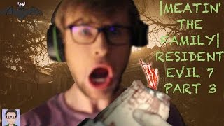 MEATIN' THE FAM | Resident Evil 7 Part 3