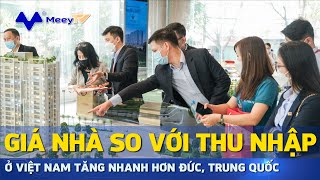 GIÁ NHÀ SO VỚI THU NHẬP Ở VIỆT NAM TĂNG NHANH HƠN ĐỨC, TRUNG QUỐC