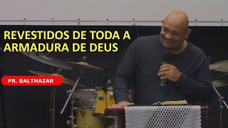 Revestidos de toda a armadura que vem de Deus - Pastor Balthazar