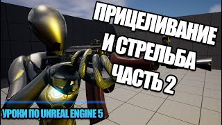 Как Сделать Прицеливание И Стрельбу. Часть 2 | Уроки по Unreal Engine 5