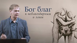 Бог благ и к неблагодарным и злым | Проповедь