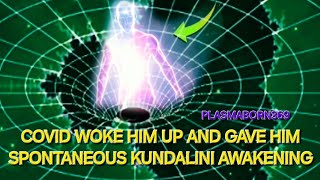 COVID WOKE HIM UP AND GAVE HIM A SPONTANEOUS KUNDALINI AWAKENING