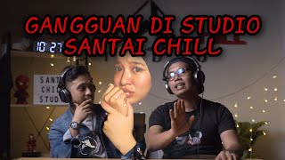 GANGGUAN DI STUDIO SANTAI CHILL I TACHODD TAK?!