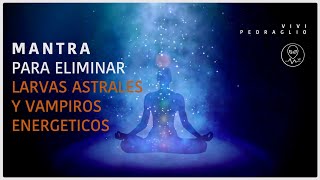 🗣 MANTRA Para Eliminar LARVAS ASTRALES Y VAMPIROS ENERGETICOS 👽 Frecuencia Arcturiana Vivi Pedraglio