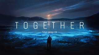 Together | Future Garage mix | 1 hour