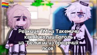 |•Реакция ТМ на Такемичи как Николай Гоголь из "Великий из бродячих псов"•|