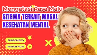 Mengatasi Rasa Malu dan Stigma Terkait Masalah Gangguang Kesehatan Mental