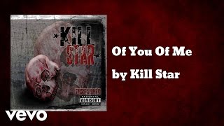 Kill Star - Of You Of Me (AUDIO)