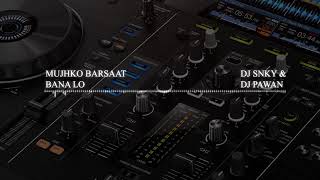 Mujhko Barsaat Bana Lo (Love mix) Dj Pawan and Dj Snky