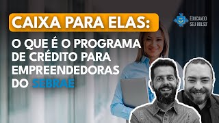 CAIXA para elas: o que é o programa de crédito para empreendedoras do SEBRAE