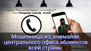 Мошенница из центрального офиса абонентов всей страны!