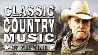 Greatest Hits Classic Country Songs Of All Time 🤠 The Best Of Old Country Songs Playlist Ever