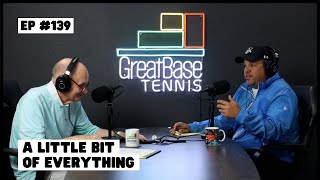 The GreatBase Tennis Podcast Episode 139 - A LITTLE BIT OF EVERYTHING