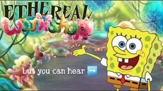 Ethereal Workshop x Spongebob Mashup but you can actually hear Spongebob