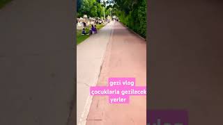 ÇOCUKLARLA GEZİLECEK YER #tavsiye #gezivlog