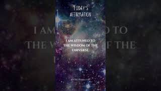 Today's Affirmation: I am attuned to the wisdom of the universe.