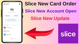 Slice New Card Order Slice New Account Open Slice Account Upgrade