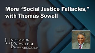 More “Social Justice Fallacies” with Thomas Sowell | Uncommon Knowledge