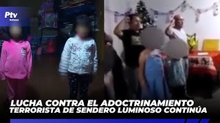 Lucha contra el adoctrinamiento terrorista de Sendero Luminoso continúa | PTV NOTICIAS