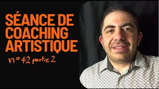 Seance de Coaching artistique n°42 partie 2