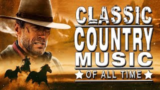 Greatest Hits Classic Country Songs Of All Time 🤠 The Best Of Old Country Songs Playlist Ever