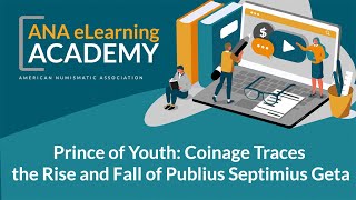 ANA eLearning Academy - Prince of Youth: Coinage Traces the Rise and Fall of Publius Septimius Geta