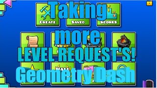 Taking more level requests in Geometry Dash!