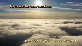 Na montanha russa com Jesus. Escola Sabatina. Comentários EGW. 2024