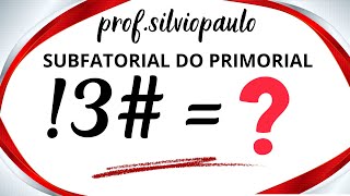 !3# =❓ SUBFATORIAL DO PRIMORIAL