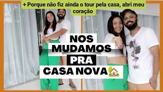 NOS MUDAMOS PRA CASA NOVA!🏡🙏 PORQUE NÃO FIZ O TOUR DA CASA NOVA! ABRI MEU CORAÇÃO ❤️