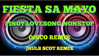 FIESTA SA MAYO - PINOY LOVESONG NONSTOP ( DISCO REMIX ) JHULS SCOT REMIX