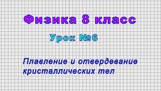 Физика 8 класс (Урок№6 - Плавление и отвердевание кристаллических тел.)