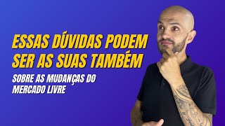 Essas dúvidas sobre a mudança no Mercado Livre podem ajudar VOCÊ!!!