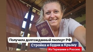 Из Германии в Россию/Крым. Получила долгожданный паспорт РФ. Стройка и будни в Крыму.