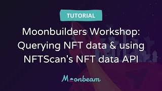 Moonbuilders Workshop: Querying all NFT data on Moonbeam & using NFTScan's NFT data API