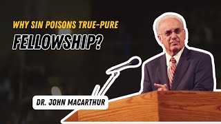 Why Sin Poisons True-Pure Fellowship? -Dr. John MacArthur