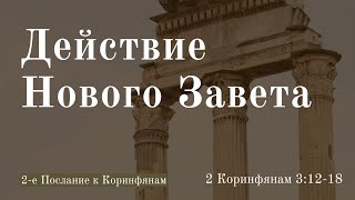 "Действие Нового Завета" - 2 Кор 3:12-18