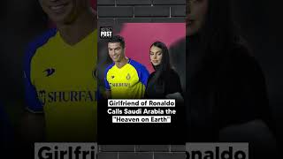 Girlfriend of Ronaldo Calls Saudi Arabia the "Heaven on Earth"