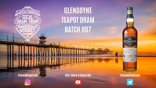 SoCal Dram Tram! The Glengoyne Teapot Dram Batch 007! Video Review #11!