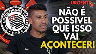 🚨URGENTE🚨PEGOU DE SURPRESA | DECISÃO SOBRE PAULINHO VAZA | ÚLTIMAS NOTÍCIAS DO CORINTHIANS