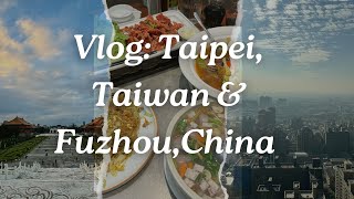 Asia Vlog | Taipei, Taiwan & Fuzhou, China | Recommendations for Travel