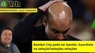 Bomba! City pode ser banido. Guardiola na seleção?