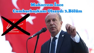 Muharrem İnce Cumhurbaşkanı olsaydı (3.bölüm) | Alternatif tarih