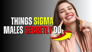 Unlocking the Enigma: 9 Secret Behaviors of Sigma Males Revealed