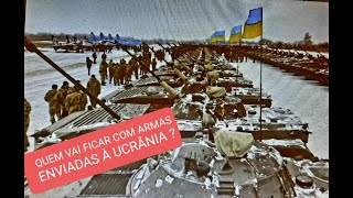 QUEM VAI FICAR COM ARMAS ENVIADAS À UCRÂNIA ?